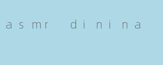 asmr dinina